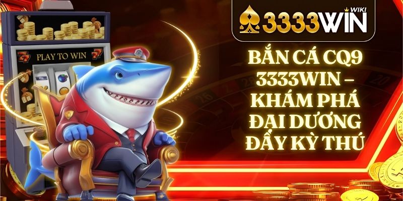 Tựa Game Ấn Tượng Tại Bắn Cá CQ9 3333win