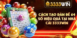 Cách Tạo Dàn Đề 64 Số Hiệu Quả Tại Nhà Cái 3333win