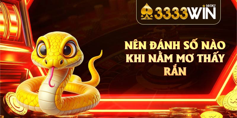 Nên đánh số nào khi nằm mơ thấy rắn