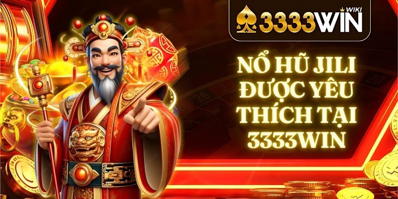 Nổ hũ JILI được yêu thích tại 3333win