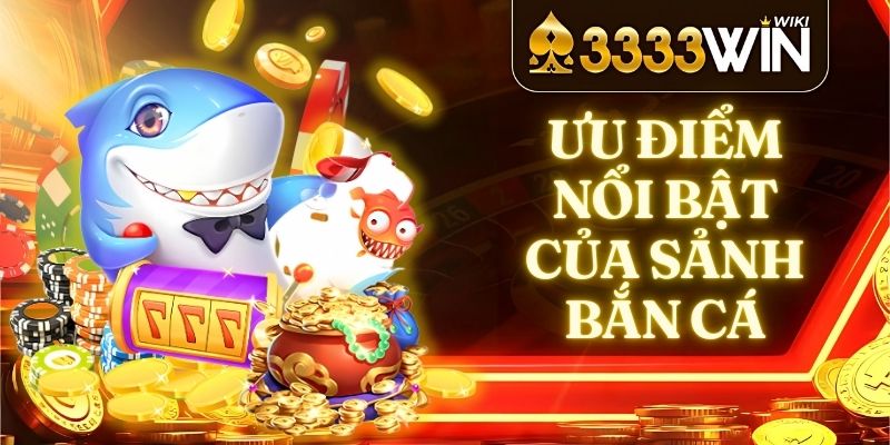 Ưu điểm nổi bật của sảnh bắn cá