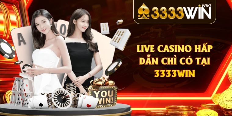 Live Casino hấp dẫn chỉ có tại 3333win